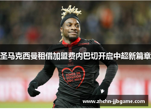 圣马克西曼租借加盟费内巴切开启中超新篇章 圣马克西曼租借加盟费内巴切开启中超新篇章