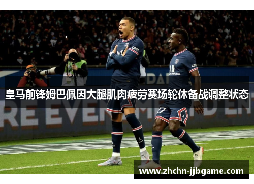 皇马前锋姆巴佩因大腿肌肉疲劳赛场轮休备战调整状态 皇马前锋姆巴佩因大腿肌肉疲劳赛场轮休备战调整状态